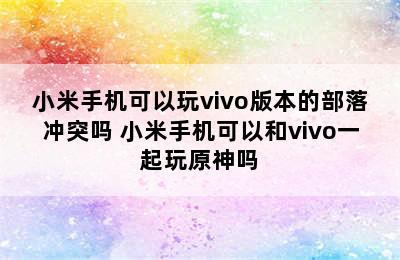 小米手机可以玩vivo版本的部落冲突吗 小米手机可以和vivo一起玩原神吗